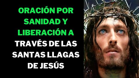 Oración por sanidad y liberación a través de las Santas Llagas de Jesús