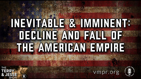 21 Jun 23, The Terry & Jesse Show: Inevitable and Imminent: Decline and Fall of the American Empire