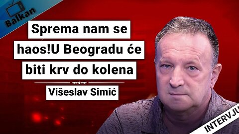 Višeslav Simić-Sprema nam se haos!U Beogradu će biti krv do kolena!