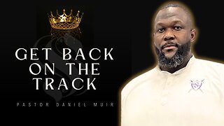 Get Back on the Track | Pastor Daniel Muir