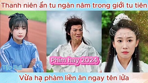 Thanh niên tu luyện ngàn năm ở giới tu tiên, vừa xuống núi thì bị ăn ngay tên lửa