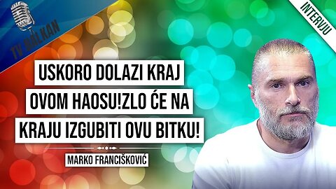 Marko Franćišković-Uskoro dolazi kraj ovom haosu!Zlo će na kraju izgubiti ovu bitku!