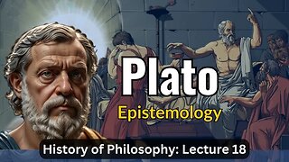 Plato's Epistemology – Lecture 18 (History of Philosophy)