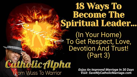 18 Ways To Become The Spiritual Leader Of Your Home For Respect , Love, And Trust Part 3 (ep159)