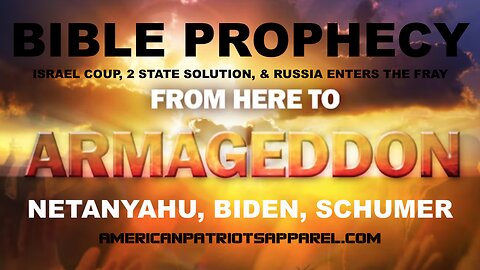Armageddon Alert: Netanyahu, Biden, Schumer, Israel Coup, 2 State Solution, & Russia Enters the Fray