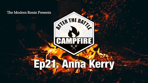 EP21 Anna Kerry | After the Battle Campfire | Modern Ronin