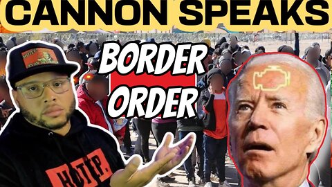 CANNON SPEAKS: Border Czar Biden