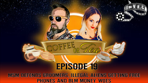 Coffee Or Tea Episode 19: MSM defends GROOMERS, Illegal Aliens Getting Free Phones, BLM Money Woes