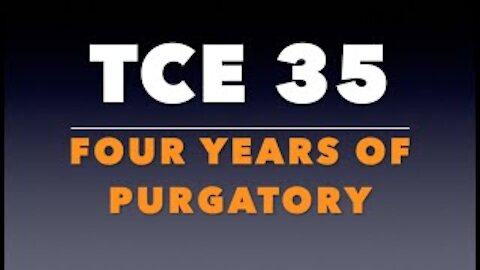 TCE 35: Four Years of Purgatory