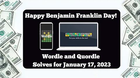 Wordle and Quordle for January 17, 2023 ... Happy Benjamin Franklin Day!