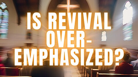 Is Revival overemphasized?