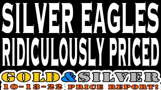 Silver Eagles Ridiculously Priced 10/13/22 Gold & Silver Price Report