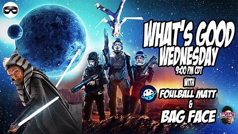 What's Good Wednesday! Is Ahsoka good? w/Bag Face & Foulball Matt!