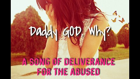 "Daddy GOD, Why?" - A Song of Deliverance for the Abused (AmightyWind Ministry)