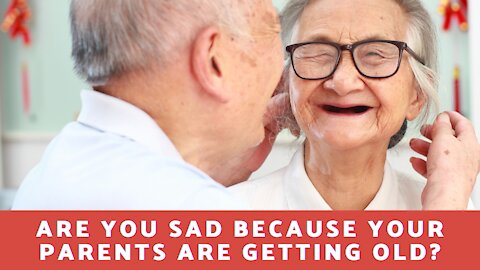 Are You Sad Because Your Parents Are Getting Old?