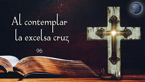 96. Al contemplar la excelsa cruz - Red ADvenir Himnos