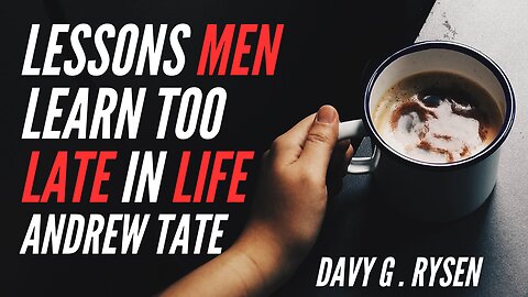 Andrew Tate Lessons Men Learn Too Late In Life