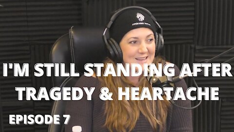 I'm Still Standing After Tragedy & Heartache - Episode 7