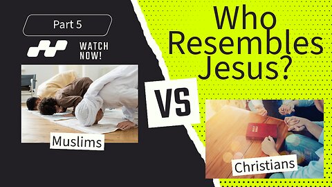 Who Resembles Jesus; Muslims or Christians? Part 5