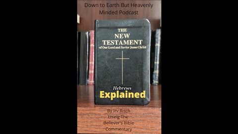 The New Testament Explained, On Down to Earth But Heavenly Minded Podcast, Hebrews Chapter 4