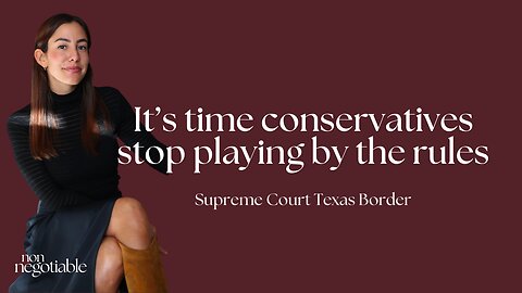 It's Time Conservatives Stop Playing by the Rules: Supreme Court Texas Border