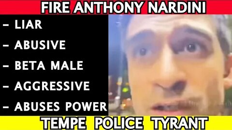 Tempe Police Officer Anthony Nardini needs to be FIRED! Share your story with me about Nardini in AZ