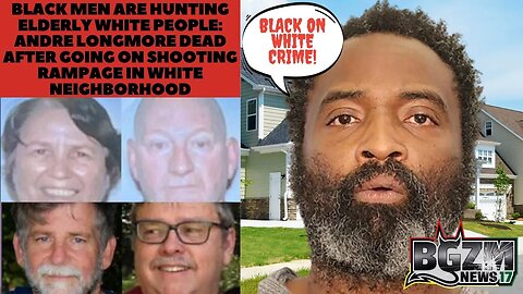 Black Men are Hunting Senior White People: Andre Longmore Dead after Going on Mass Shooting Rampage