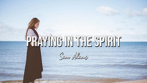 Sam Adams - Praying in the SPIRIT