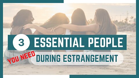 3 Essential People You Need During Estrangement