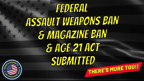 BREAKING: Federal Assault Weapons & Magazine Bans Submitted...There's MORE Too!!