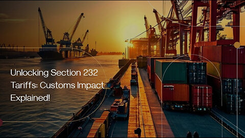 Breaking Down Section 232 Tariffs: How They Affect Customs Clearance