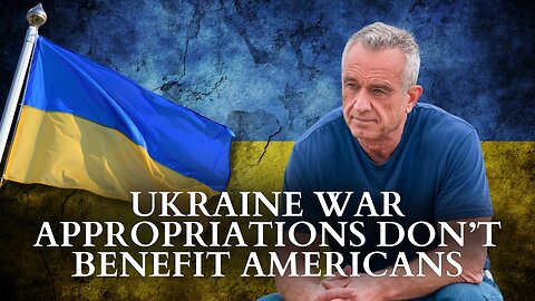 RFK Jr.: Ukraine War Appropriations Don’t Benefit Americans