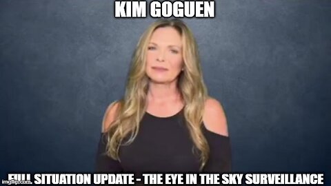 Kim Goguen: Full Situation Update - The Eye in the Sky Surveillance!