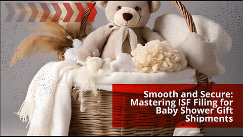 Smooth and Secure: Mastering ISF Filing for Baby Shower Gift Shipments