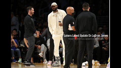 Lakers News: Latest Update On LeBron James Rehab From Foot Injury update his rehab timetable