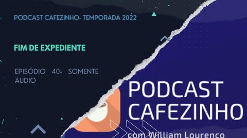 TEMPORADA 2022 DO PODCAST CAFEZINHO- EPISÓDIO 40 (SOMENTE ÁUDIO/ FINAL DE TEMPORADA)