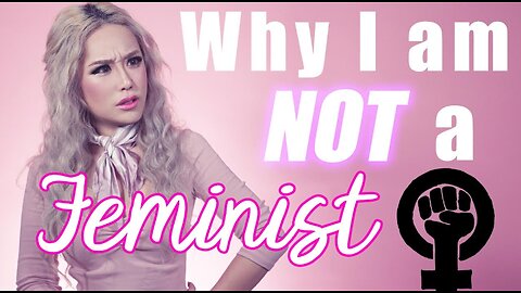 Why I Am NOT A Feminist