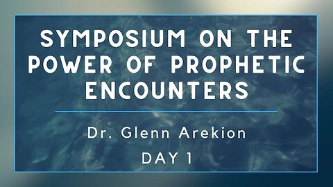 Symposium on the Power of Prophetic Encounters | Dr. Glenn Arekion Day 1