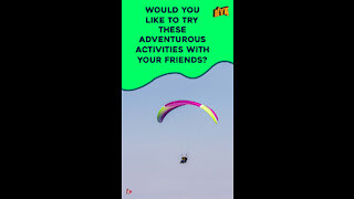 Top 3 Adventurous Activities To Try With Your Friends *