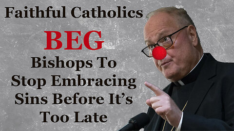 Faithful Catholics BEG Bishops To Stop Embracing Sins Before Its Too Late