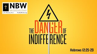 The Danger of Indifference (Hebrews 12:25-29)