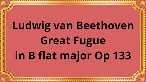 Ludwig van Beethoven Great Fugue in B flat major Op 133
