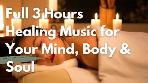 Full 3 Hours of Healing Music for Your Mind, Body & Soul