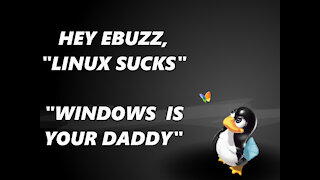 Hey Ebuzz "Linux Sucks" | "Windows Is Your Daddy"