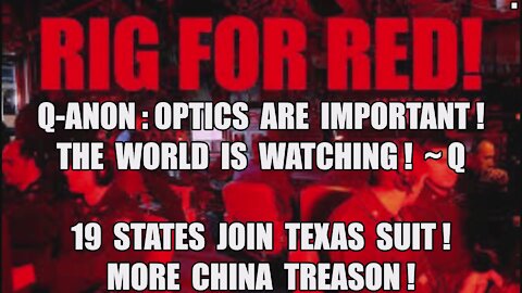 Q-ANON: RIG FOR RED! OPTICS ARE IMPORTANT THE WORLD IS WATCHING 19 STATES JOIN TEXAS TRUMP 2020 MAGA