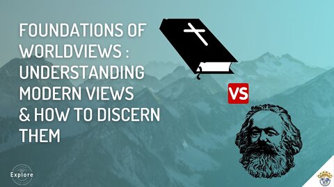 Explore | Ep. 4 Foundations of Worldviews Pt 2 | Understanding Modern Views & How to Discern Them