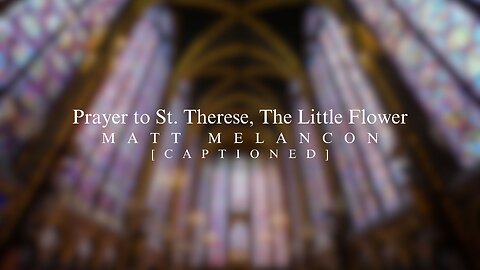 MATT | Prayer to Saint Therese, the Little Flower | [CAPTIONED VIDEO]