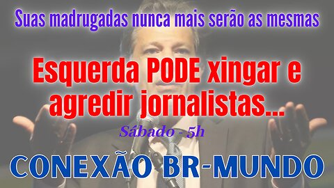 Esquerda PODE xingar e agredir jornalistas