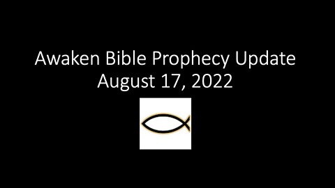 Awaken Bible Prophecy Update 8-17-22: Unbridled Evil Among Us