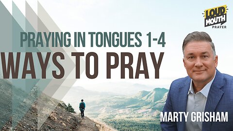 Prayer | WAYS TO PRAY - Praying In Tongues Series 1 through 4 - Marty Grisham of Loudmouth Prayer